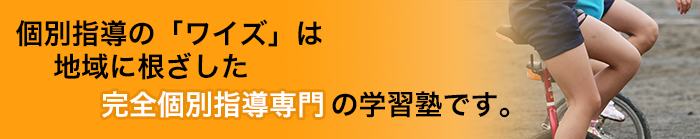 個別指導の「ワイズ」は地域に根ざした完全個別指導専門の学習塾です。